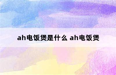 ah电饭煲是什么 ah电饭煲